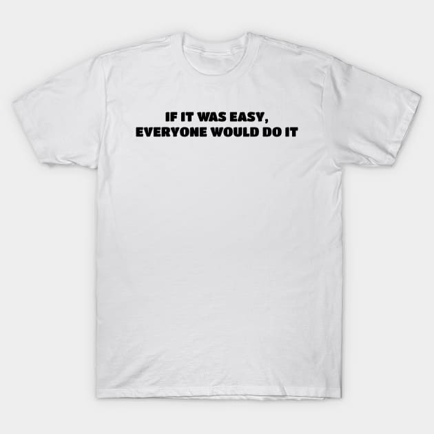 If it was easy  everyone would do it T-Shirt by GribouilleTherapie